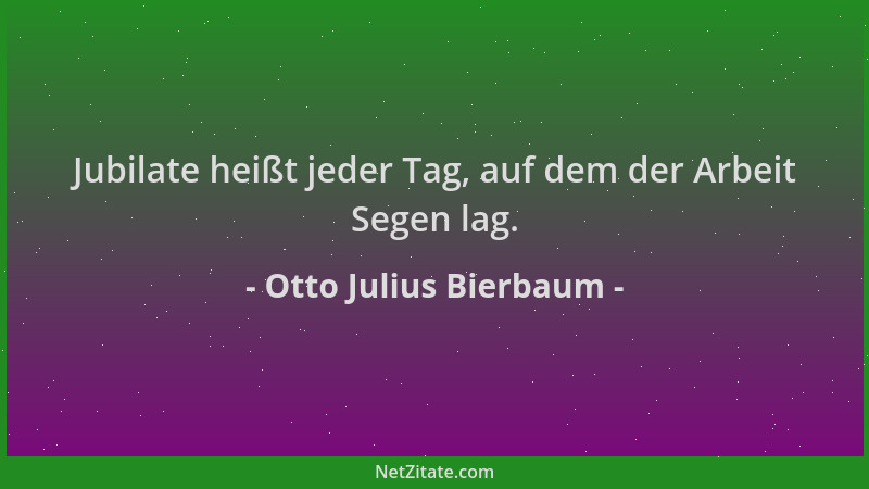 Otto Julius Bierbaum - Jubilate heißt jeder Tag, auf dem der Arbeit Segen lag....