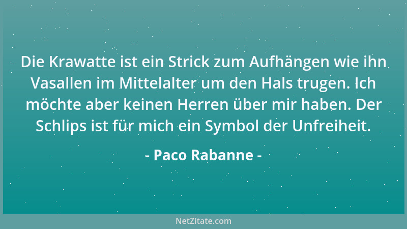 Paco Rabanne - Die Krawatte ist ein Strick zum Aufhängen wie ihn Vasallen im Mittelalter um den Hals trugen. Ich möchte abe...