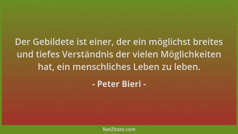 Peter Bieri - Der Gebildete ist einer, der ein möglichst breites und tiefes Verständnis der vielen Möglichkeiten hat, ein m...