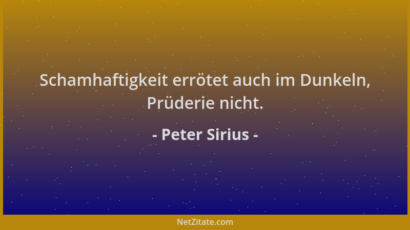 Peter Sirius - Schamhaftigkeit errötet auch im Dunkeln, Prüderie nicht....
