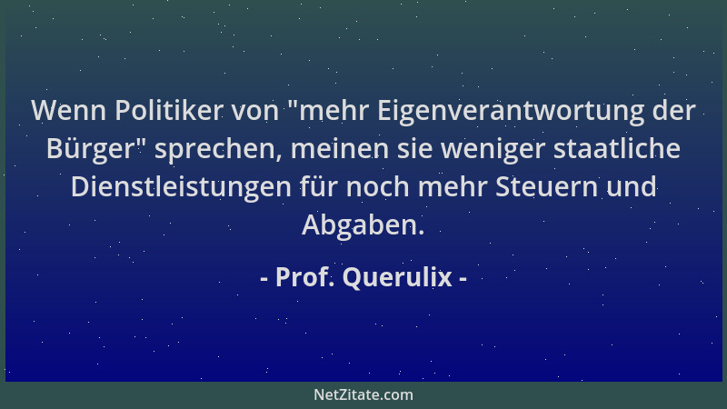 Prof. Querulix - Wenn Politiker von  "mehr Eigenverantwortung der Bürger " sprechen, meinen sie weniger staatliche Dienstleis...