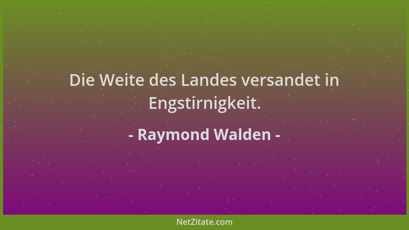 Raymond Walden - Die Weite des Landes versandet in Engstirnigkeit....