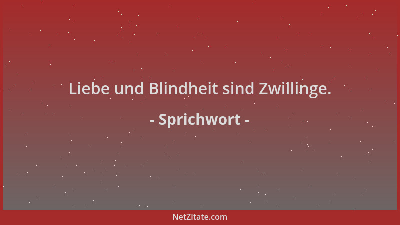 Sprichwort - Liebe und Blindheit sind Zwillinge....