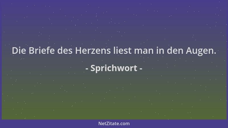 Sprichwort - Die Briefe des Herzens liest man in den Augen....