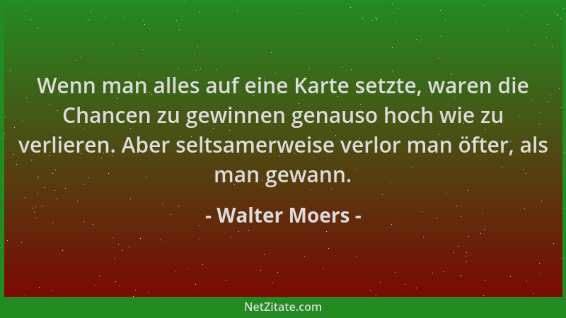 Walter Moers - Wenn man alles auf eine Karte setzte, waren die Chancen zu gewinnen genauso hoch wie zu verlieren. Aber selt...