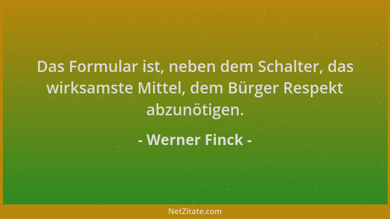 Werner Finck - Das Formular ist, neben dem Schalter, das wirksamste Mittel, dem Bürger Respekt abzunötigen....
