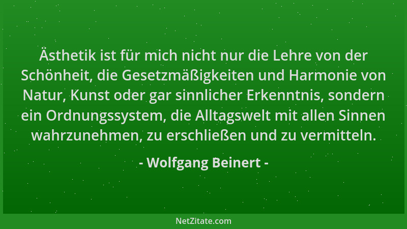 Wolfgang Beinert - Ästhetik ist für mich nicht nur die Lehre von der Schönheit, die Gesetzmäßigkeiten und Harmonie von Natu...