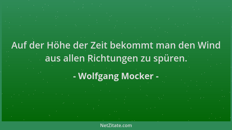 Wolfgang Mocker - Auf der Höhe der Zeit bekommt man den Wind aus allen Richtungen zu spüren....