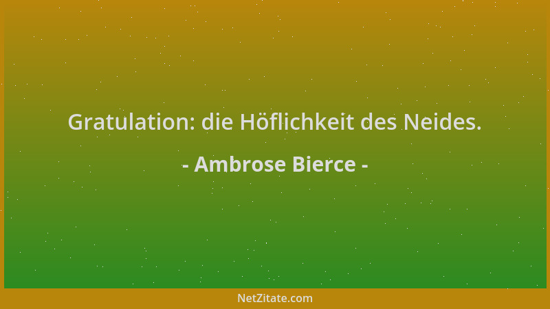 Ambrose Bierce - Gratulation: die Höflichkeit des Neides....