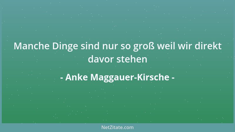 Anke Maggauer-Kirsche - Manche Dinge sind nur so groß weil wir direkt davor stehen...