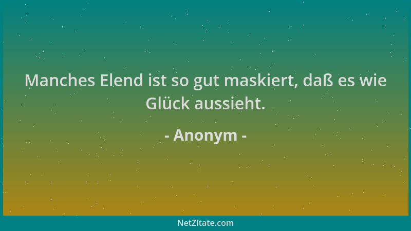 Anonym - Manches Elend ist so gut maskiert, daß es wie Glück aussieht....