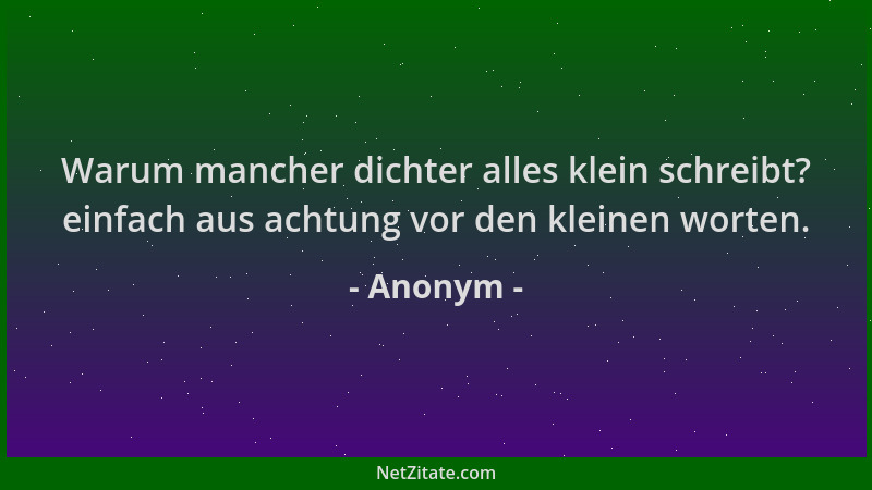 Anonym - Warum mancher dichter alles klein schreibt? einfach aus achtung vor den kleinen worten....