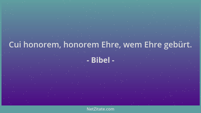 Bibel - Cui honorem, honorem Ehre, wem Ehre gebürt....