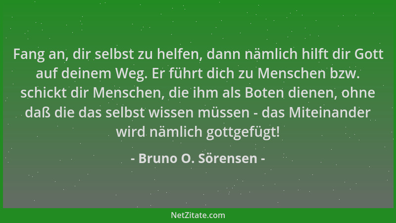 Bruno O. Sörensen - Fang an, dir selbst zu helfen, dann nämlich hilft dir Gott auf deinem Weg. Er führt dich zu Menschen bz...