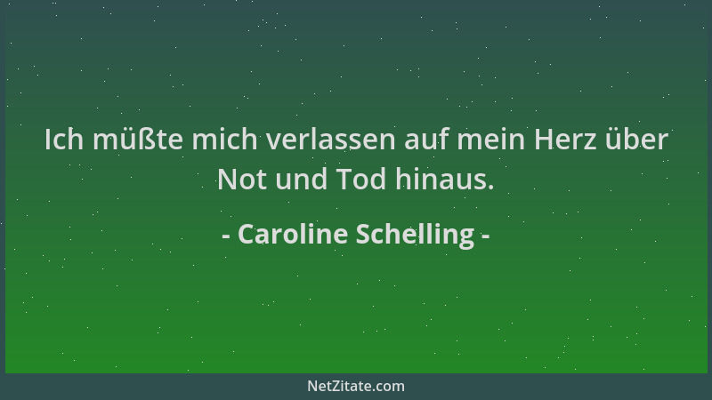 Caroline Schelling - Ich müßte mich verlassen auf mein Herz über Not und Tod hinaus....