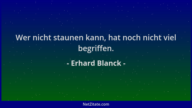 Erhard Blanck - Wer nicht staunen kann, hat noch nicht viel begriffen....