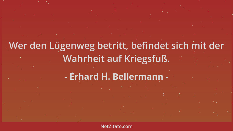 Erhard H. Bellermann - Wer den Lügenweg betritt, befindet sich mit der Wahrheit auf Kriegsfuß....