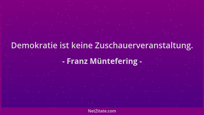 Franz Müntefering - Demokratie ist keine Zuschauerveranstaltung....
