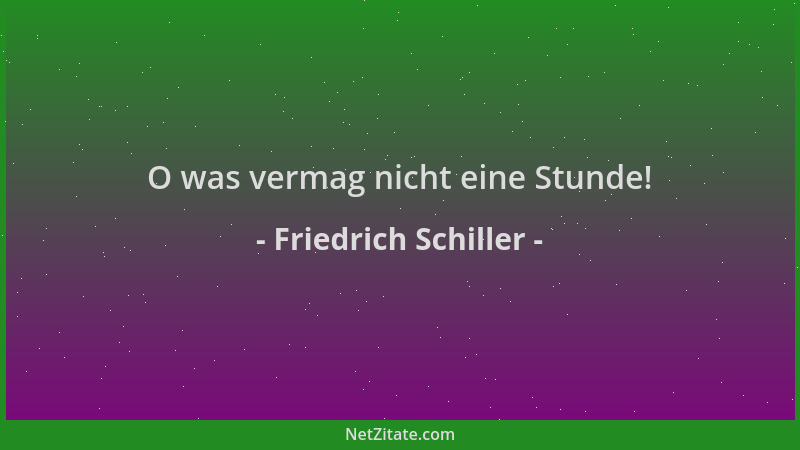 Friedrich Schiller - O was vermag nicht eine Stunde!...
