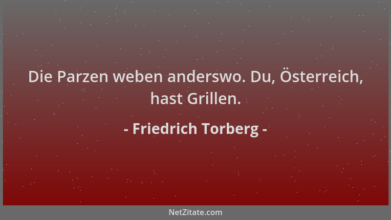 Friedrich Torberg - Die Parzen weben anderswo. Du, Österreich, hast Grillen....