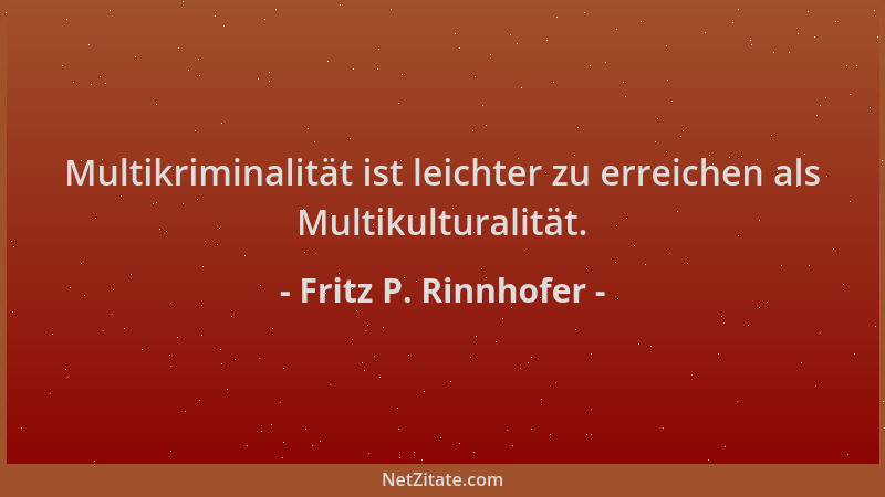 Fritz P. Rinnhofer - Multikriminalität ist leichter zu erreichen als Multikulturalität....