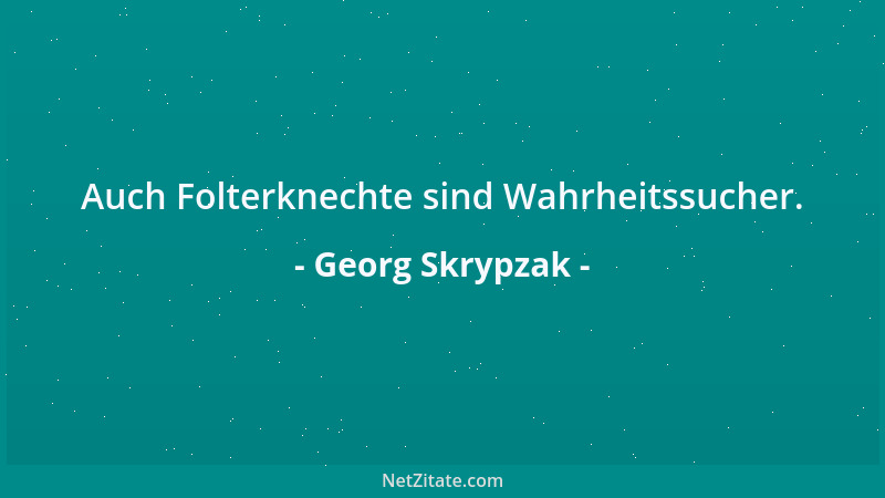 Georg Skrypzak - Auch Folterknechte sind Wahrheitssucher....