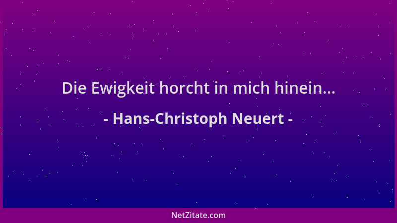 Hans-Christoph Neuert - Die Ewigkeit horcht in mich hinein......