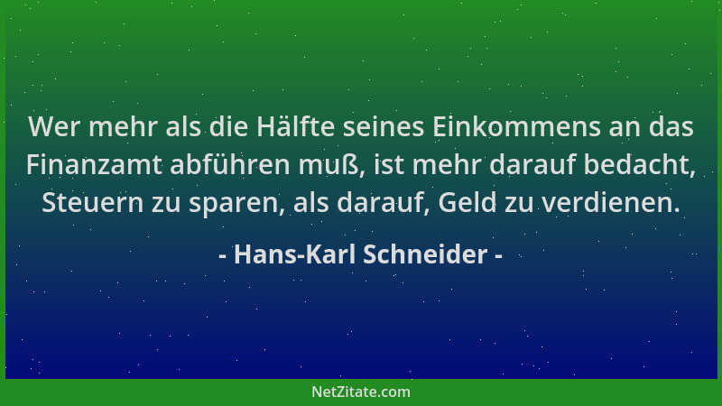 Hans-Karl Schneider - Wer mehr als die Hälfte seines Einkommens an das Finanzamt abführen muß, ist mehr darauf bedacht, Ste...