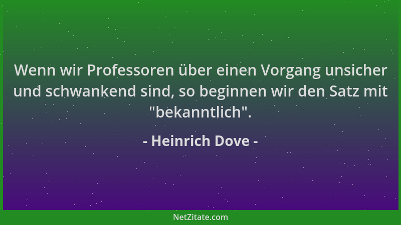 Heinrich Dove - Wenn wir Professoren über einen Vorgang unsicher und schwankend sind, so beginnen wir den Satz mit "bekannt...