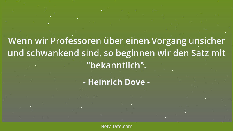 Heinrich Dove - Wenn wir Professoren über einen Vorgang unsicher und schwankend sind, so beginnen wir den Satz mit  "bekannt...