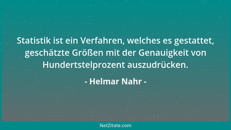 Helmar Nahr - Statistik ist ein Verfahren, welches es gestattet, geschätzte Größen mit der Genauigkeit von Hundertstelproze...