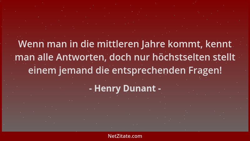 Henry Dunant - Wenn man in die mittleren Jahre kommt, kennt man alle Antworten, doch nur höchstselten stellt einem jemand d...
