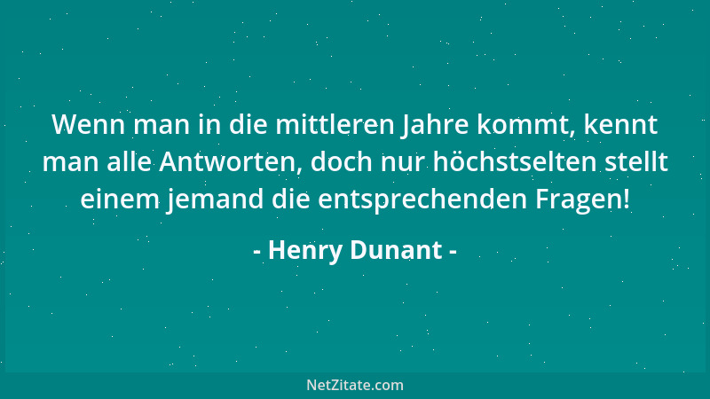 Henry Dunant - Wenn man in die mittleren Jahre kommt, kennt man alle Antworten, doch nur höchstselten stellt einem jemand d...