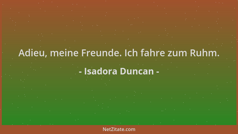 Isadora Duncan - Adieu, meine Freunde. Ich fahre zum Ruhm....
