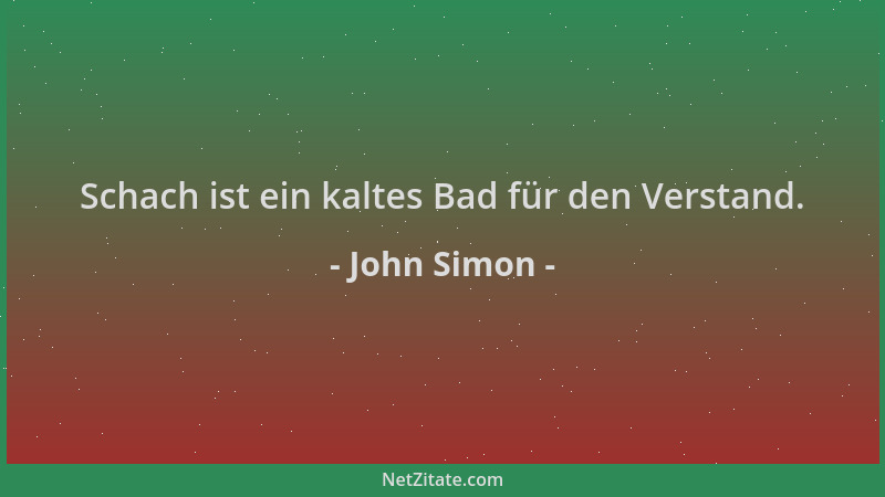 John Simon - Schach ist ein kaltes Bad für den Verstand....