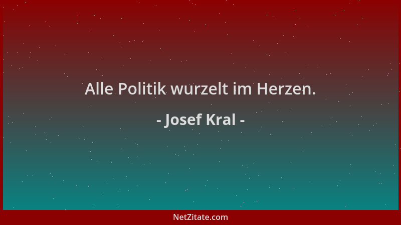 Josef Kral - Alle Politik wurzelt im Herzen....