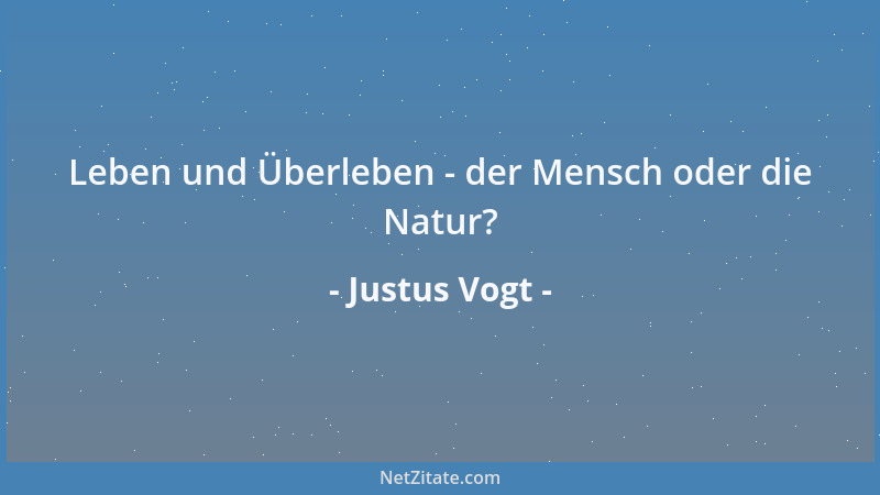 Justus Vogt - Leben und Überleben - der Mensch oder die Natur?...