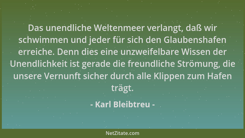 Karl Bleibtreu - Das unendliche Weltenmeer verlangt, daß wir schwimmen und jeder für sich den Glaubenshafen erreiche. Denn...