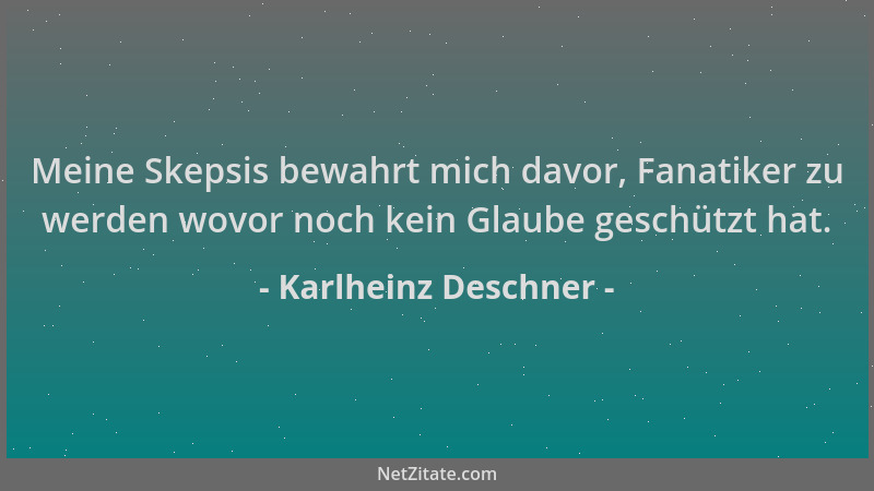 Karlheinz Deschner - Meine Skepsis bewahrt mich davor, Fanatiker zu werden wovor noch kein Glaube geschützt hat....
