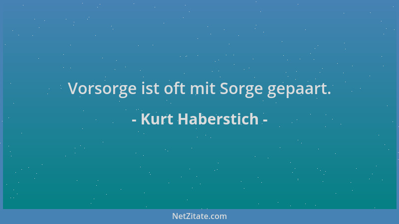 Kurt Haberstich - Vorsorge ist oft mit Sorge gepaart....