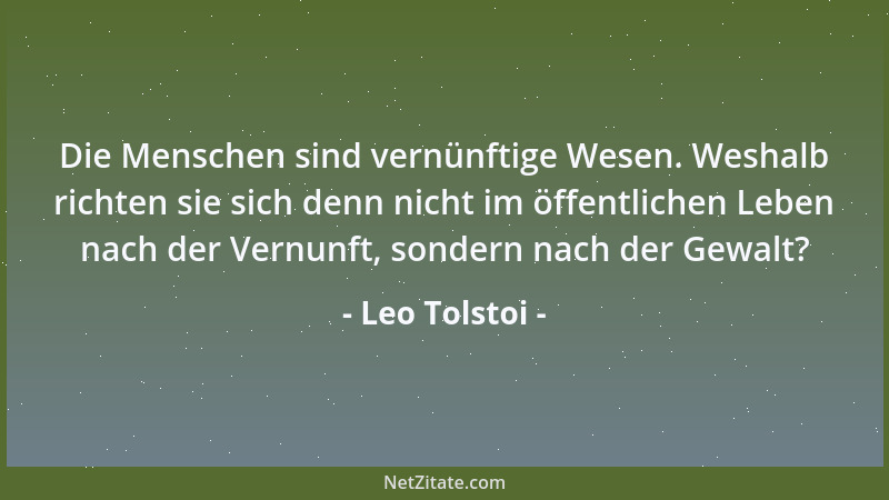 Leo Tolstoi - Die Menschen sind vernünftige Wesen. Weshalb richten sie sich denn nicht im öffentlichen Leben nach der Vernu...