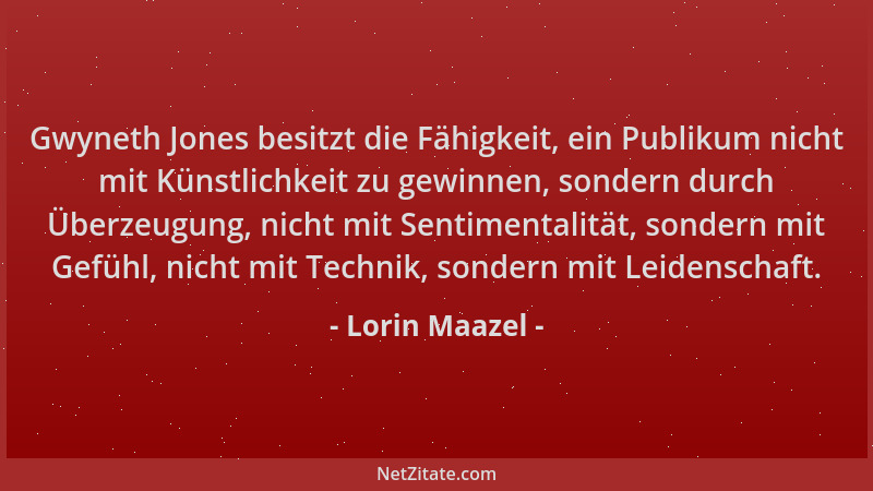 Lorin Maazel - Gwyneth Jones besitzt die Fähigkeit, ein Publikum nicht mit Künstlichkeit zu gewinnen, sondern durch Überzeu...