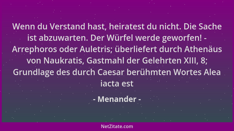 Menander - Wenn du Verstand hast, heiratest du nicht. Die Sache ist abzuwarten. Der Würfel werde geworfen! - Arrephoros ode...