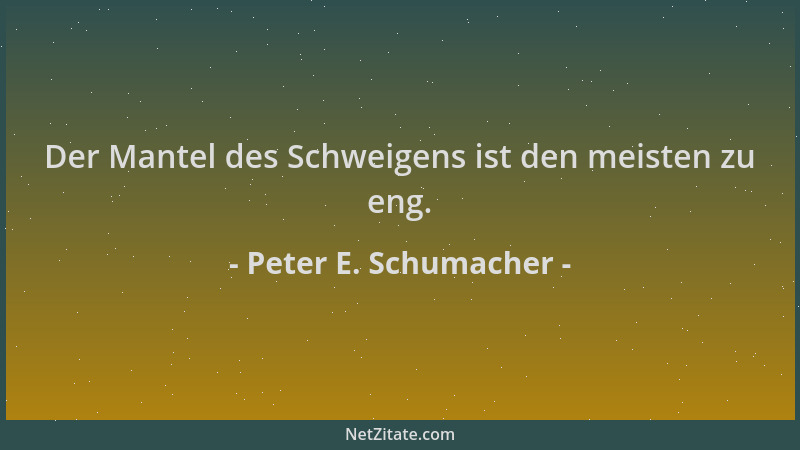 Peter E. Schumacher - Der Mantel des Schweigens ist den meisten zu eng....