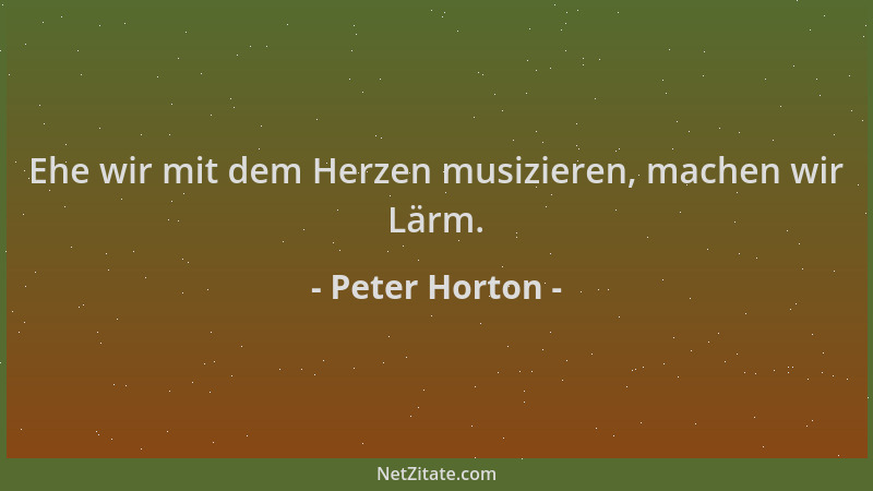 Peter Horton - Ehe wir mit dem Herzen musizieren, machen wir Lärm....