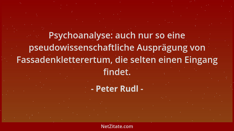 Peter Rudl - Psychoanalyse: auch nur so eine pseudowissenschaftliche Ausprägung von Fassadenkletterertum, die selten einen...