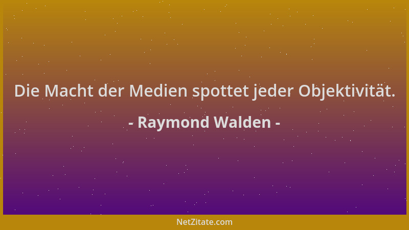 Raymond Walden - Die Macht der Medien spottet jeder Objektivität....