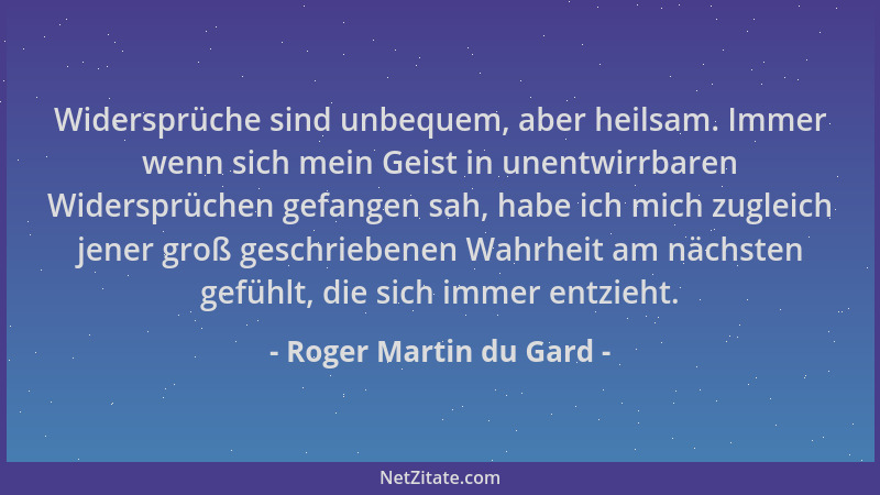 Roger Martin du Gard - Widersprüche sind unbequem, aber heilsam. Immer wenn sich mein Geist in unentwirrbaren Widersprüchen...