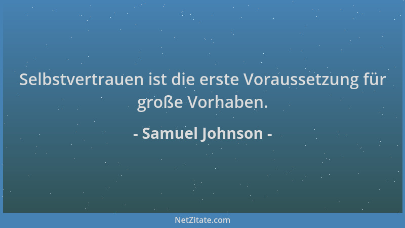 Samuel Johnson - Selbstvertrauen ist die erste Voraussetzung für große Vorhaben....