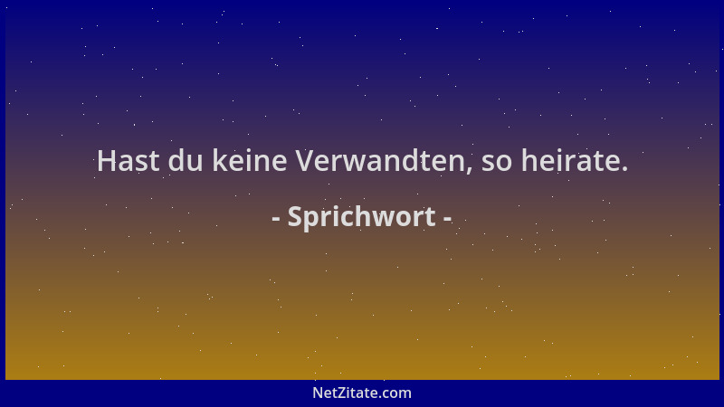 Sprichwort - Hast du keine Verwandten, so heirate....